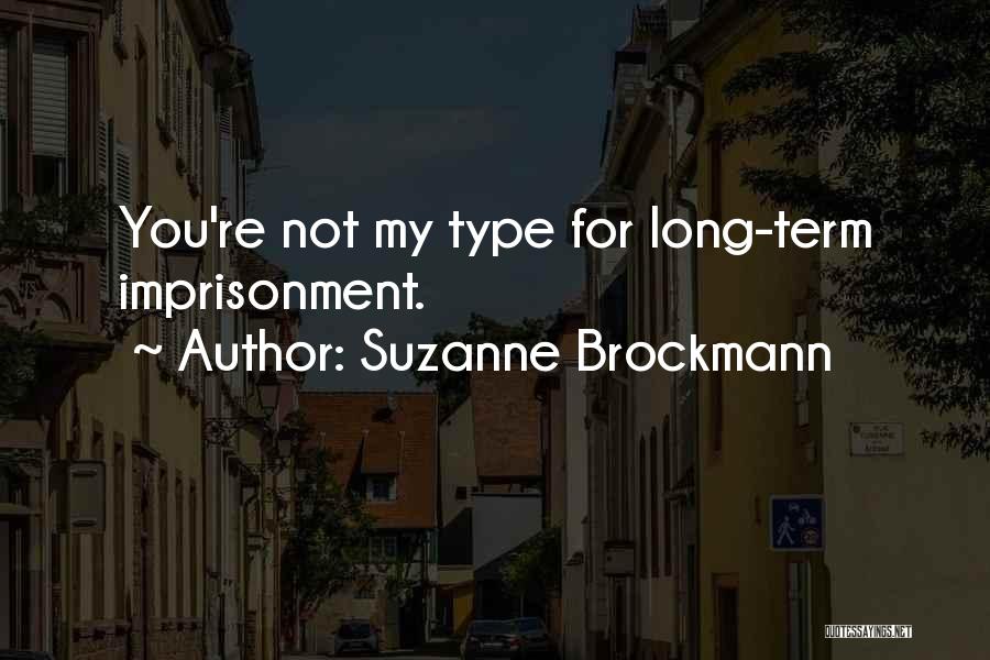 Suzanne Brockmann Quotes: You're Not My Type For Long-term Imprisonment.