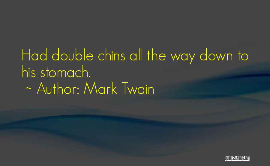 Mark Twain Quotes: Had Double Chins All The Way Down To His Stomach.