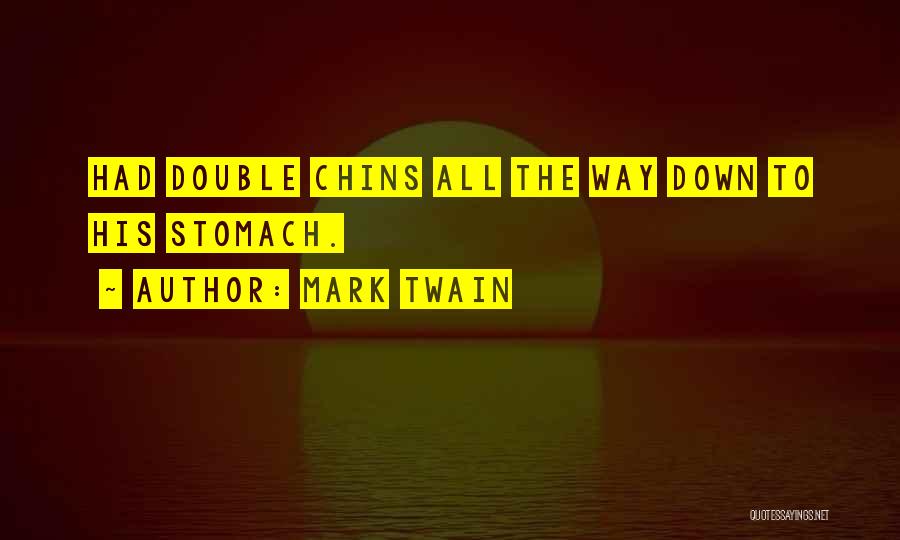 Mark Twain Quotes: Had Double Chins All The Way Down To His Stomach.