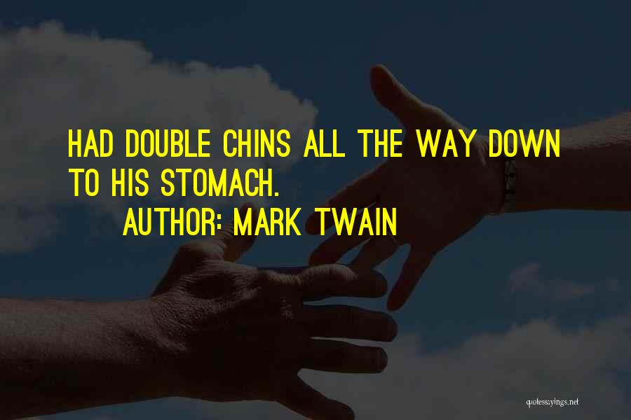 Mark Twain Quotes: Had Double Chins All The Way Down To His Stomach.