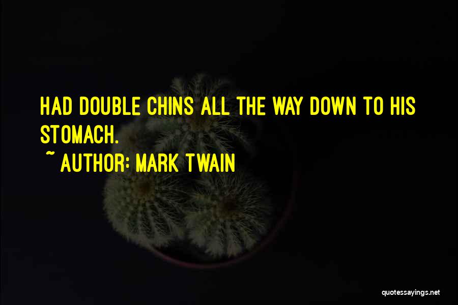 Mark Twain Quotes: Had Double Chins All The Way Down To His Stomach.