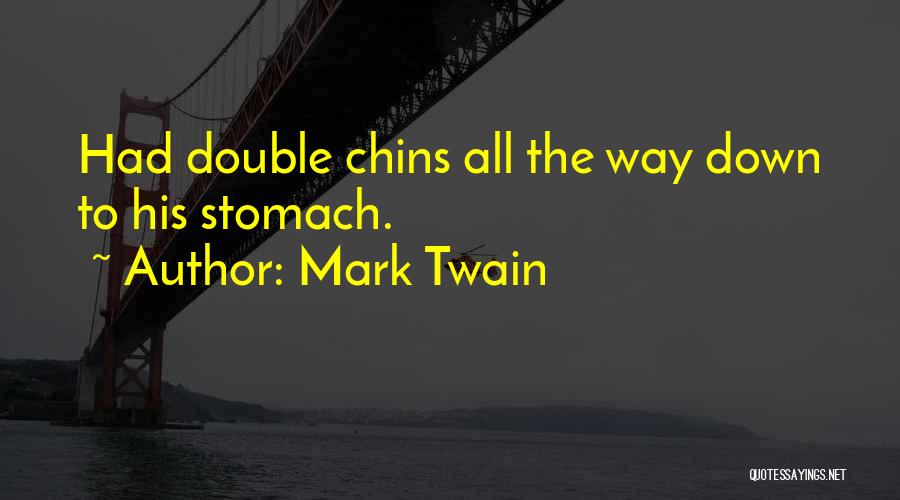 Mark Twain Quotes: Had Double Chins All The Way Down To His Stomach.