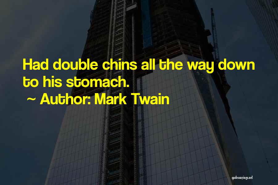 Mark Twain Quotes: Had Double Chins All The Way Down To His Stomach.