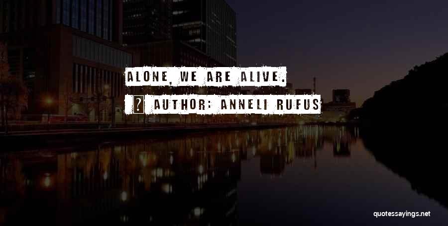 Anneli Rufus Quotes: Alone, We Are Alive.