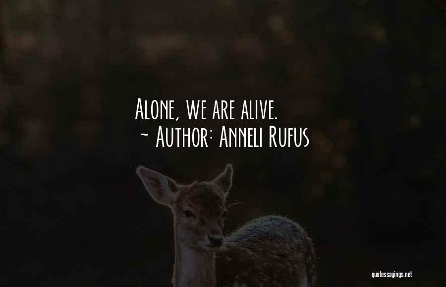 Anneli Rufus Quotes: Alone, We Are Alive.