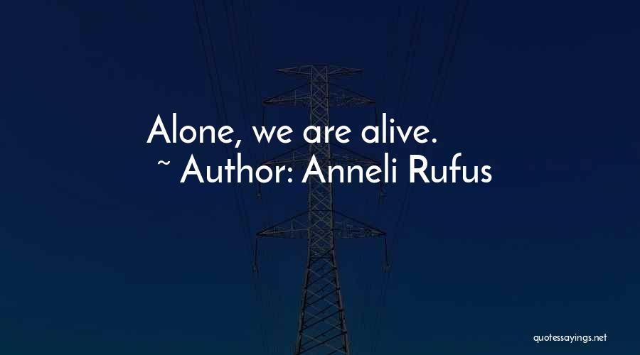Anneli Rufus Quotes: Alone, We Are Alive.
