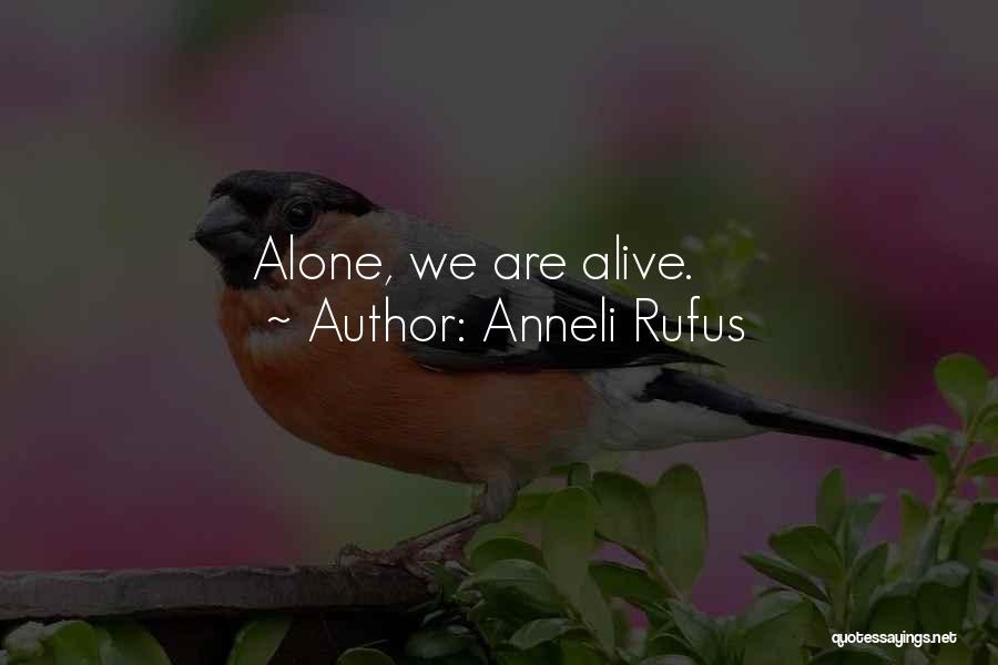 Anneli Rufus Quotes: Alone, We Are Alive.