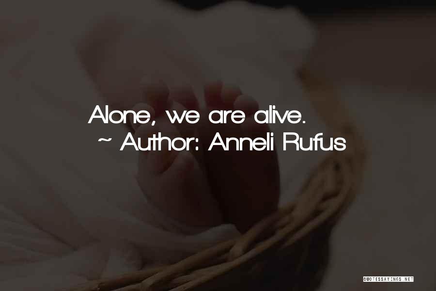 Anneli Rufus Quotes: Alone, We Are Alive.