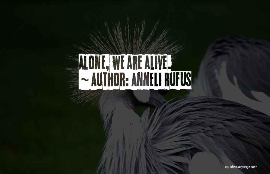 Anneli Rufus Quotes: Alone, We Are Alive.