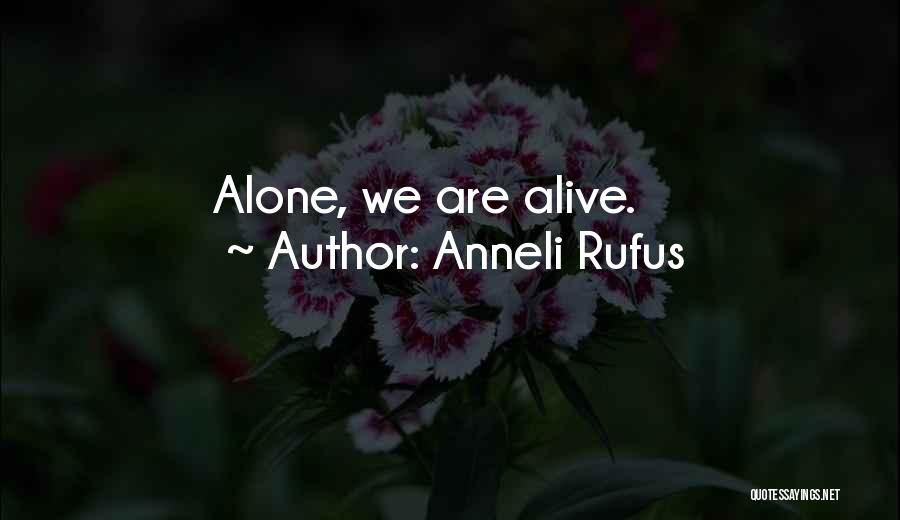 Anneli Rufus Quotes: Alone, We Are Alive.