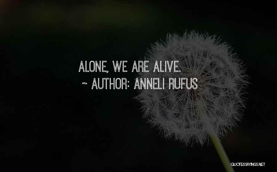 Anneli Rufus Quotes: Alone, We Are Alive.