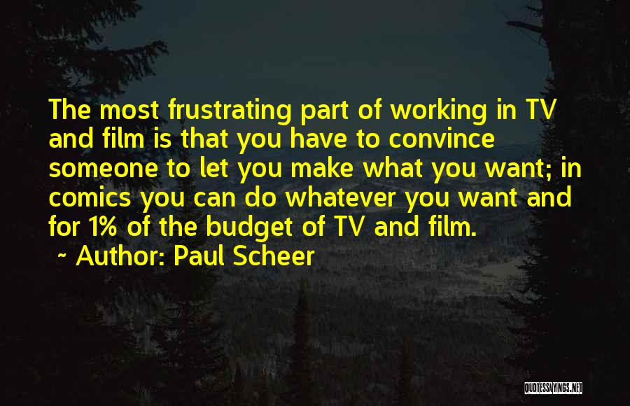 Paul Scheer Quotes: The Most Frustrating Part Of Working In Tv And Film Is That You Have To Convince Someone To Let You