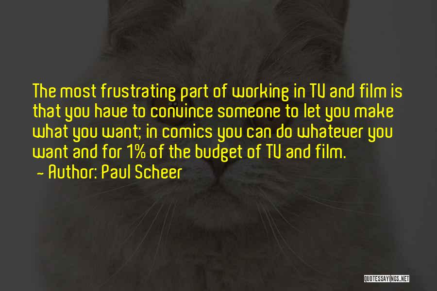 Paul Scheer Quotes: The Most Frustrating Part Of Working In Tv And Film Is That You Have To Convince Someone To Let You