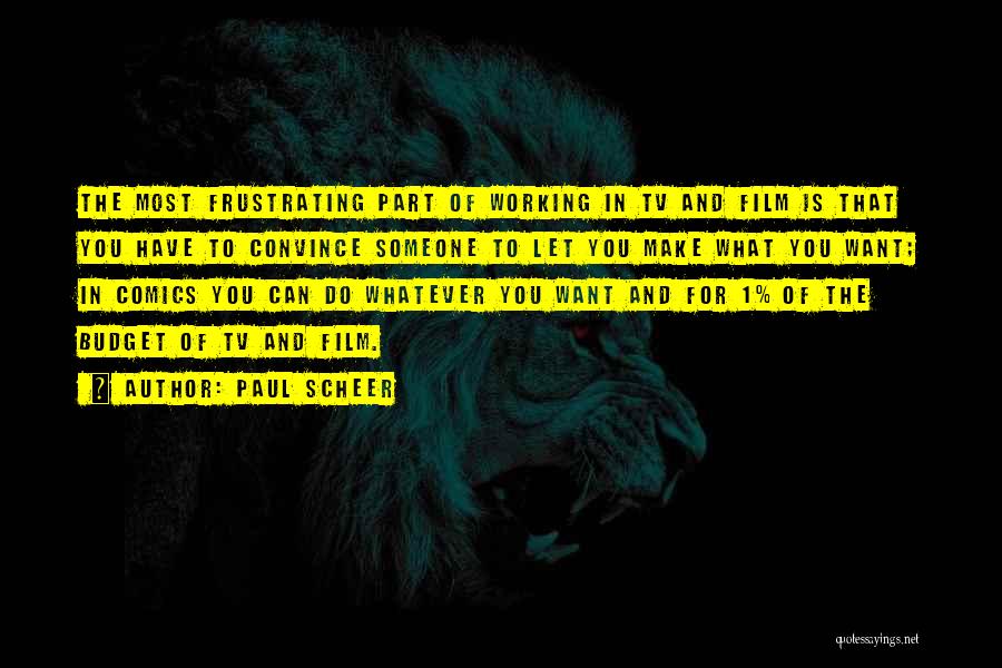 Paul Scheer Quotes: The Most Frustrating Part Of Working In Tv And Film Is That You Have To Convince Someone To Let You