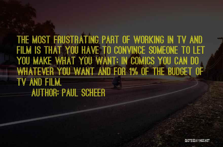 Paul Scheer Quotes: The Most Frustrating Part Of Working In Tv And Film Is That You Have To Convince Someone To Let You