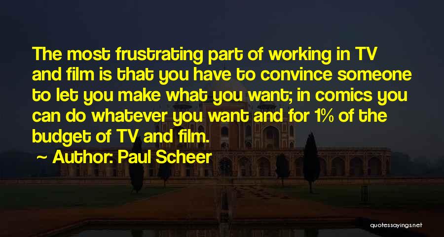 Paul Scheer Quotes: The Most Frustrating Part Of Working In Tv And Film Is That You Have To Convince Someone To Let You