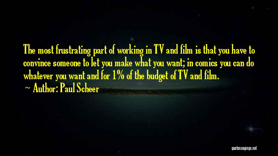 Paul Scheer Quotes: The Most Frustrating Part Of Working In Tv And Film Is That You Have To Convince Someone To Let You