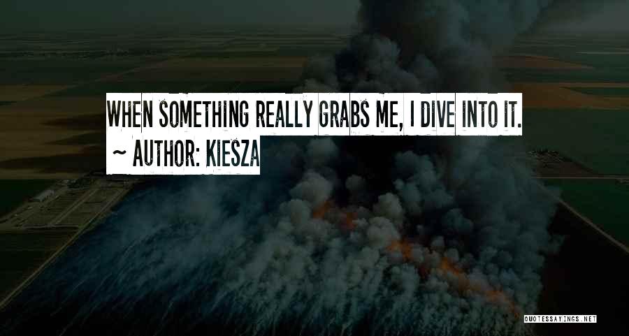 Kiesza Quotes: When Something Really Grabs Me, I Dive Into It.