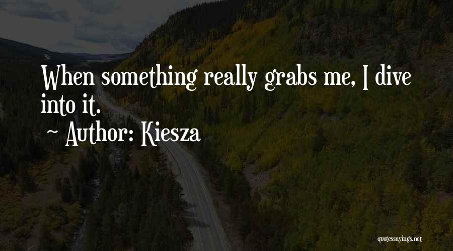 Kiesza Quotes: When Something Really Grabs Me, I Dive Into It.