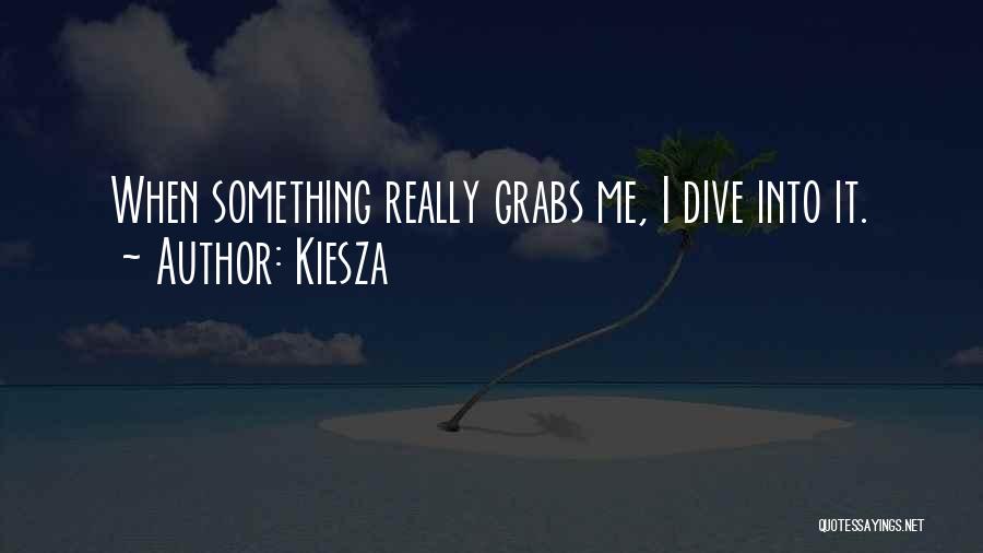 Kiesza Quotes: When Something Really Grabs Me, I Dive Into It.