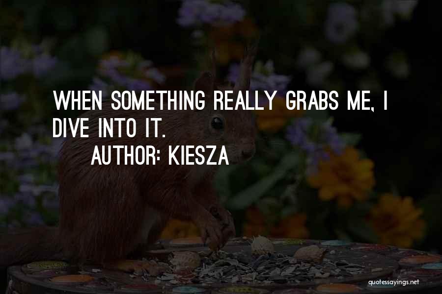 Kiesza Quotes: When Something Really Grabs Me, I Dive Into It.