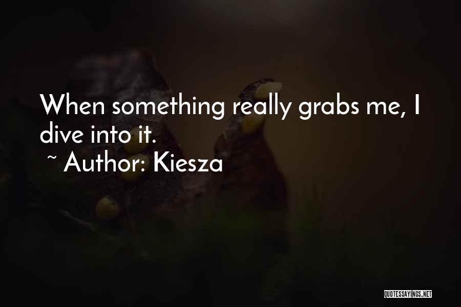 Kiesza Quotes: When Something Really Grabs Me, I Dive Into It.