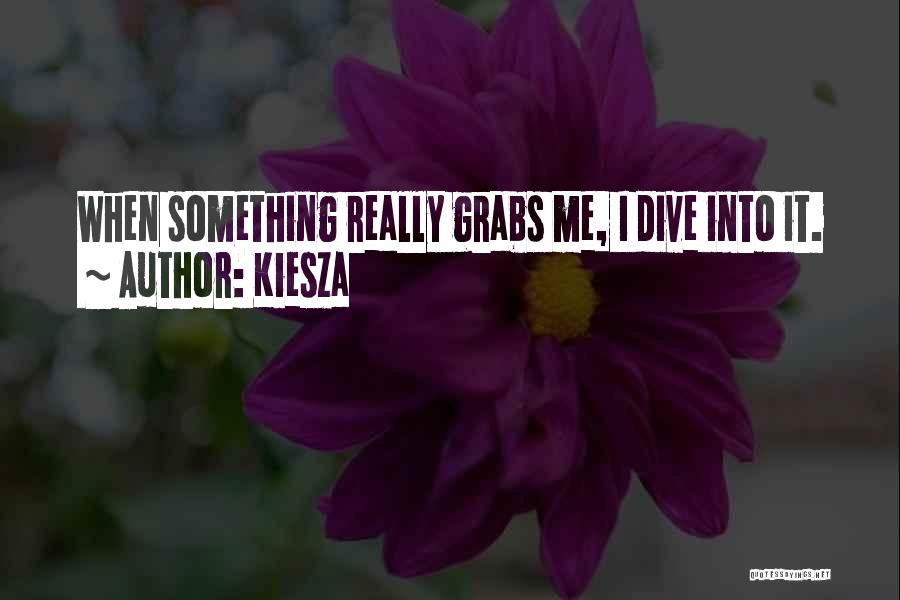 Kiesza Quotes: When Something Really Grabs Me, I Dive Into It.