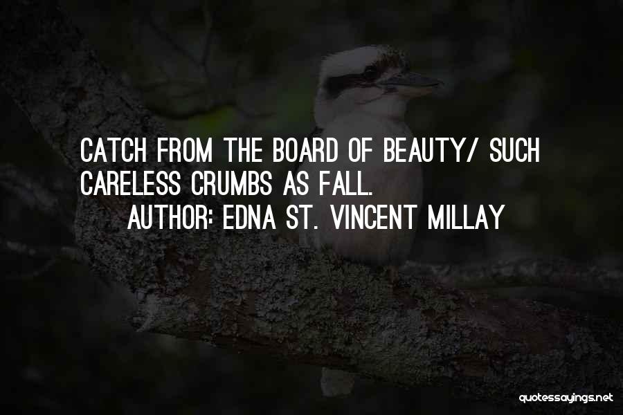 Edna St. Vincent Millay Quotes: Catch From The Board Of Beauty/ Such Careless Crumbs As Fall.