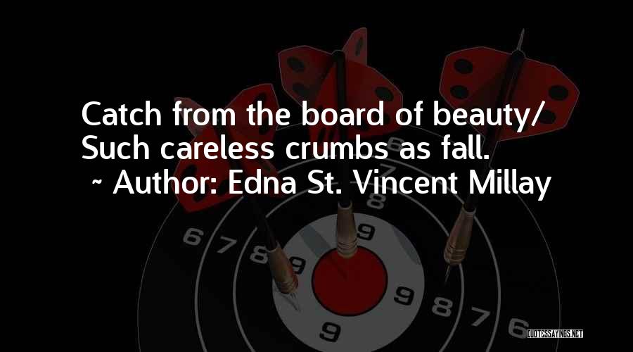 Edna St. Vincent Millay Quotes: Catch From The Board Of Beauty/ Such Careless Crumbs As Fall.