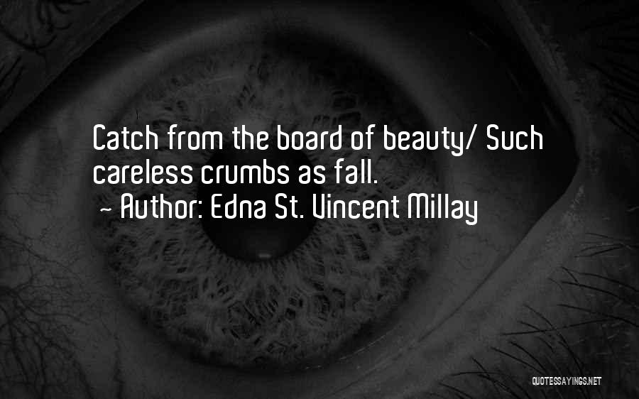 Edna St. Vincent Millay Quotes: Catch From The Board Of Beauty/ Such Careless Crumbs As Fall.