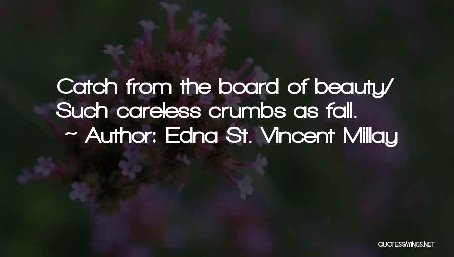 Edna St. Vincent Millay Quotes: Catch From The Board Of Beauty/ Such Careless Crumbs As Fall.