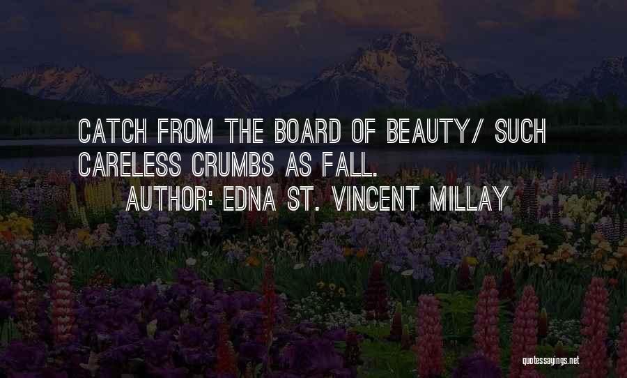 Edna St. Vincent Millay Quotes: Catch From The Board Of Beauty/ Such Careless Crumbs As Fall.