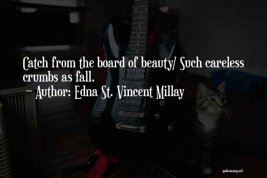 Edna St. Vincent Millay Quotes: Catch From The Board Of Beauty/ Such Careless Crumbs As Fall.