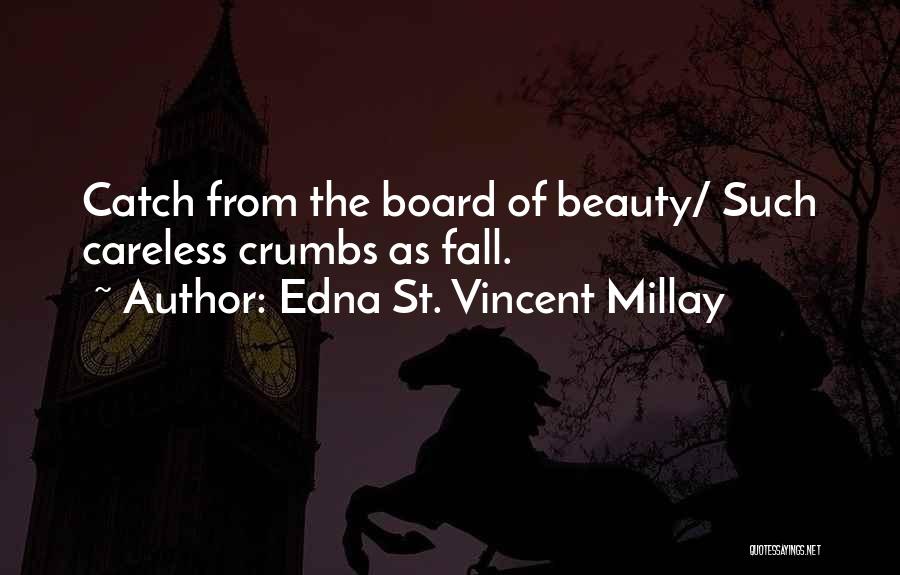 Edna St. Vincent Millay Quotes: Catch From The Board Of Beauty/ Such Careless Crumbs As Fall.