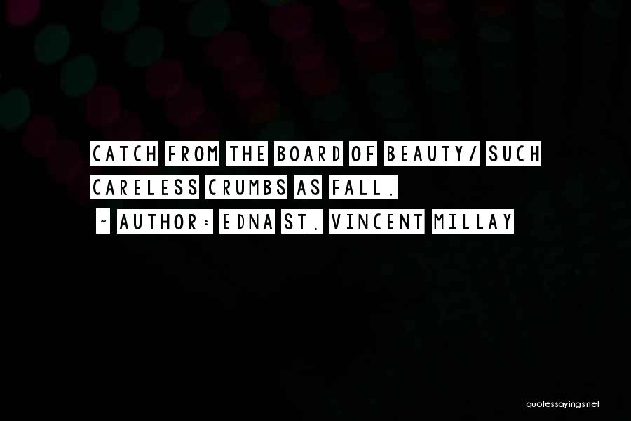 Edna St. Vincent Millay Quotes: Catch From The Board Of Beauty/ Such Careless Crumbs As Fall.