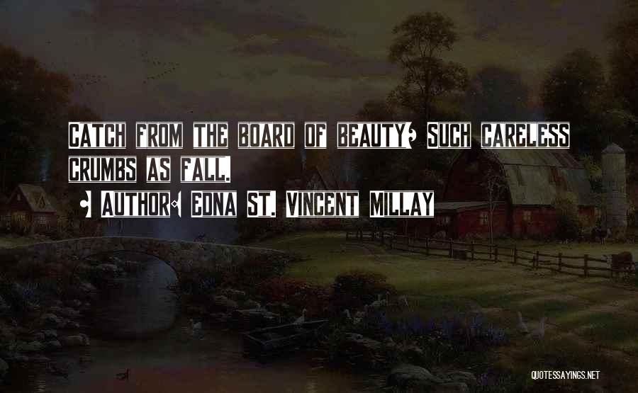 Edna St. Vincent Millay Quotes: Catch From The Board Of Beauty/ Such Careless Crumbs As Fall.