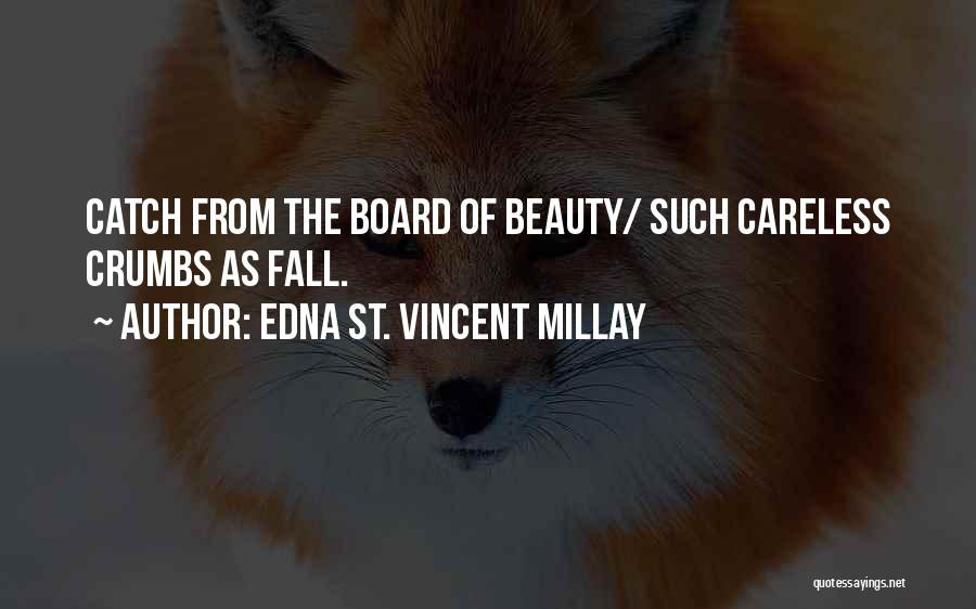 Edna St. Vincent Millay Quotes: Catch From The Board Of Beauty/ Such Careless Crumbs As Fall.