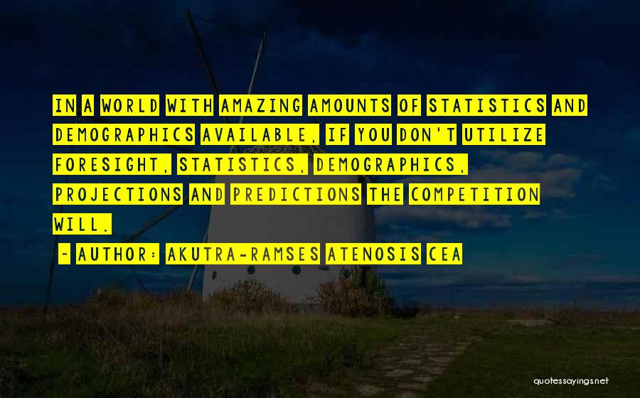 Akutra-Ramses Atenosis Cea Quotes: In A World With Amazing Amounts Of Statistics And Demographics Available, If You Don't Utilize Foresight, Statistics, Demographics, Projections And