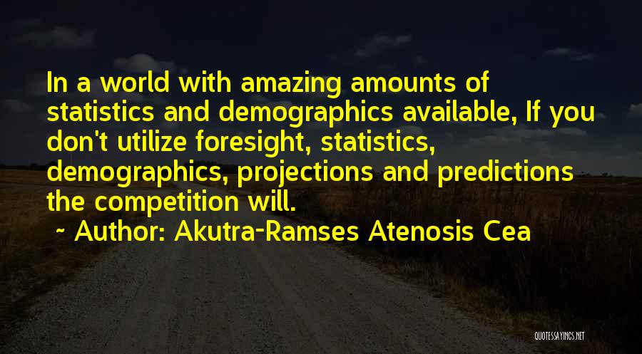 Akutra-Ramses Atenosis Cea Quotes: In A World With Amazing Amounts Of Statistics And Demographics Available, If You Don't Utilize Foresight, Statistics, Demographics, Projections And