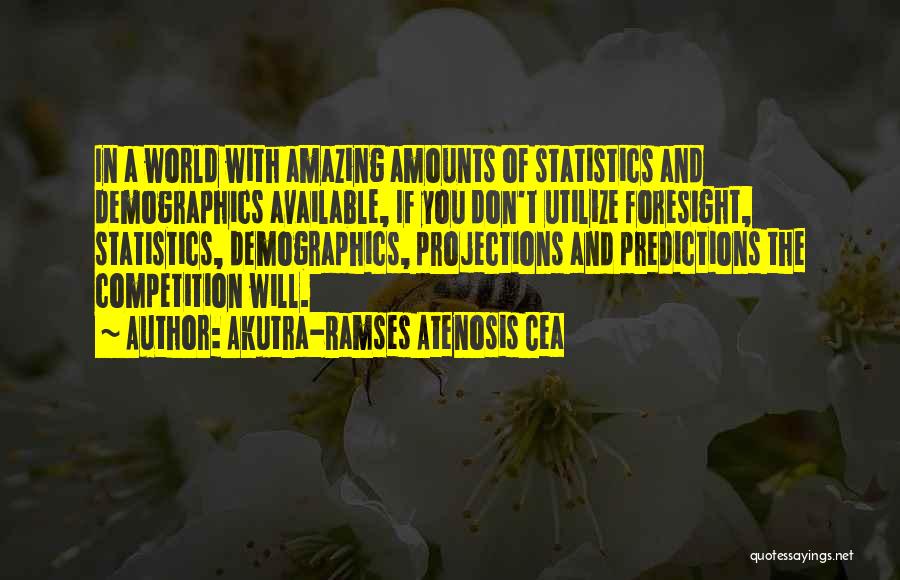 Akutra-Ramses Atenosis Cea Quotes: In A World With Amazing Amounts Of Statistics And Demographics Available, If You Don't Utilize Foresight, Statistics, Demographics, Projections And