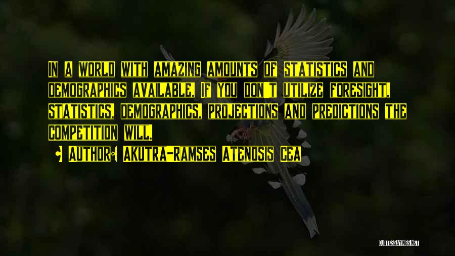 Akutra-Ramses Atenosis Cea Quotes: In A World With Amazing Amounts Of Statistics And Demographics Available, If You Don't Utilize Foresight, Statistics, Demographics, Projections And