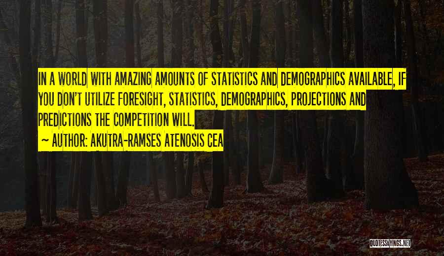 Akutra-Ramses Atenosis Cea Quotes: In A World With Amazing Amounts Of Statistics And Demographics Available, If You Don't Utilize Foresight, Statistics, Demographics, Projections And