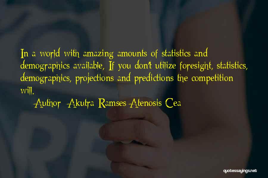 Akutra-Ramses Atenosis Cea Quotes: In A World With Amazing Amounts Of Statistics And Demographics Available, If You Don't Utilize Foresight, Statistics, Demographics, Projections And