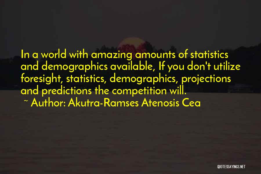 Akutra-Ramses Atenosis Cea Quotes: In A World With Amazing Amounts Of Statistics And Demographics Available, If You Don't Utilize Foresight, Statistics, Demographics, Projections And