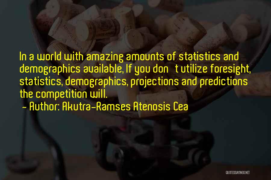 Akutra-Ramses Atenosis Cea Quotes: In A World With Amazing Amounts Of Statistics And Demographics Available, If You Don't Utilize Foresight, Statistics, Demographics, Projections And