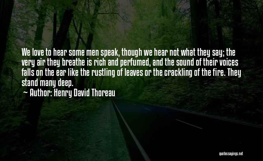 Henry David Thoreau Quotes: We Love To Hear Some Men Speak, Though We Hear Not What They Say; The Very Air They Breathe Is