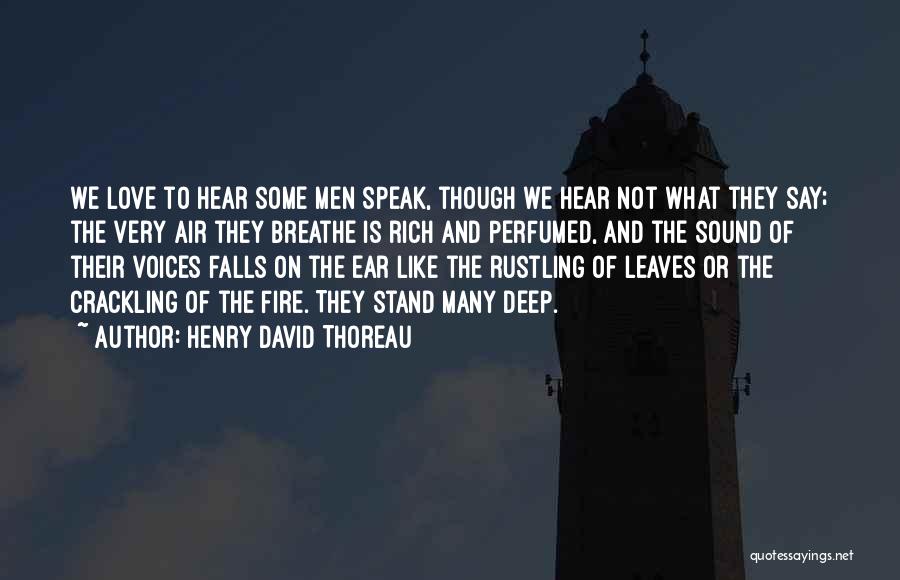 Henry David Thoreau Quotes: We Love To Hear Some Men Speak, Though We Hear Not What They Say; The Very Air They Breathe Is