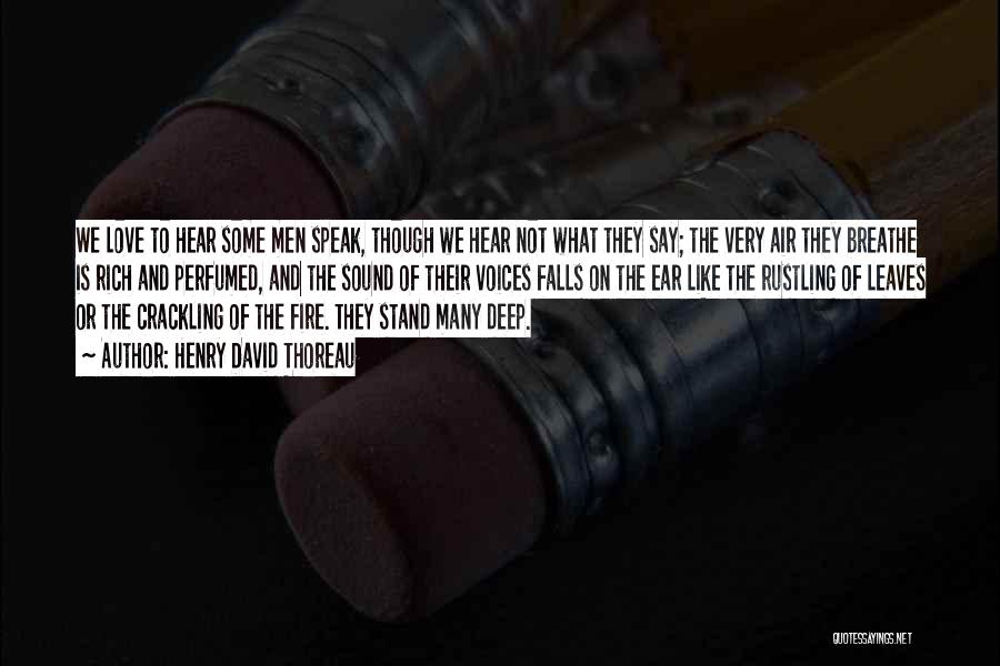 Henry David Thoreau Quotes: We Love To Hear Some Men Speak, Though We Hear Not What They Say; The Very Air They Breathe Is