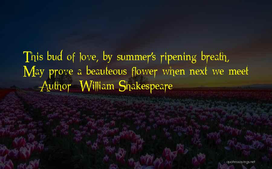 William Shakespeare Quotes: This Bud Of Love, By Summer's Ripening Breath, May Prove A Beauteous Flower When Next We Meet