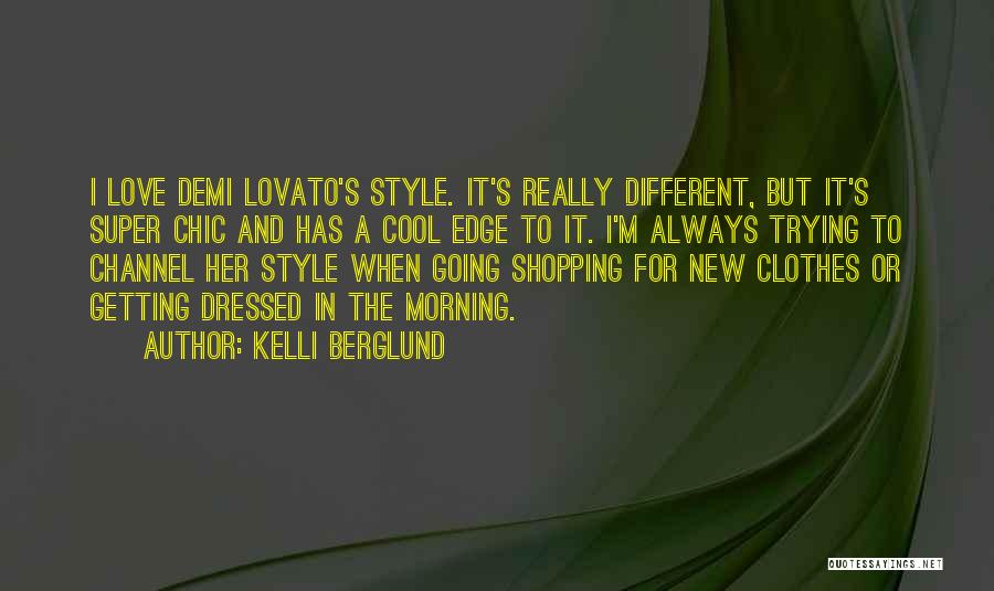 Kelli Berglund Quotes: I Love Demi Lovato's Style. It's Really Different, But It's Super Chic And Has A Cool Edge To It. I'm